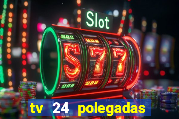 tv 24 polegadas casas bahia